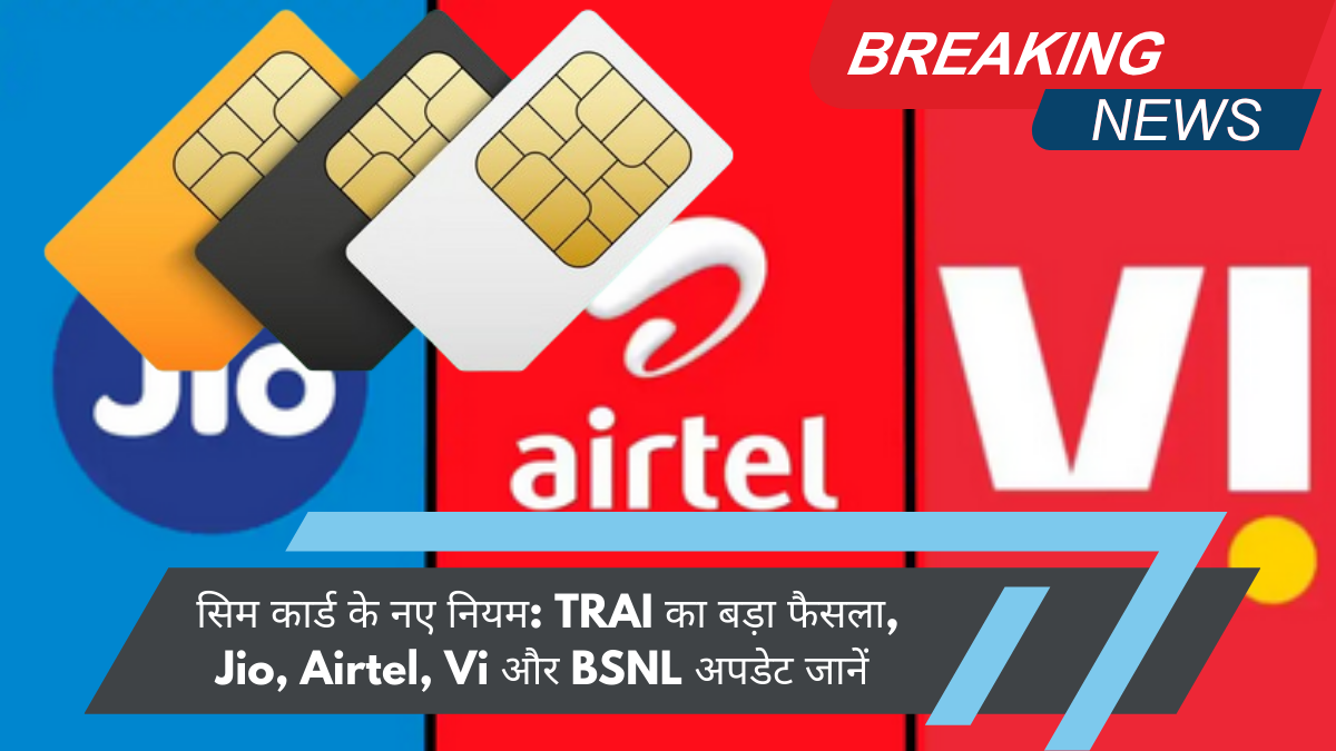 सिम कार्ड के नए नियम: TRAI का बड़ा फैसला, Jio, Airtel, Vi और BSNL अपडेट जानें