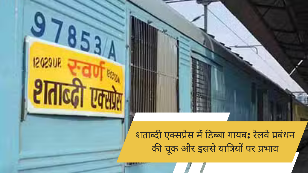 शताब्दी एक्सप्रेस में डिब्बा गायब: रेलवे प्रबंधन की चूक और इससे यात्रियों पर प्रभाव